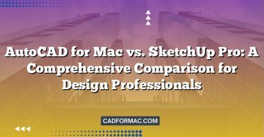 AutoCAD for Mac vs. SketchUp Pro: A Comprehensive Comparison for Design Professionals