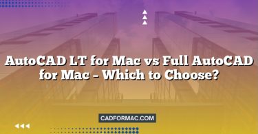 AutoCAD LT for Mac vs Full AutoCAD for Mac – Which to Choose?