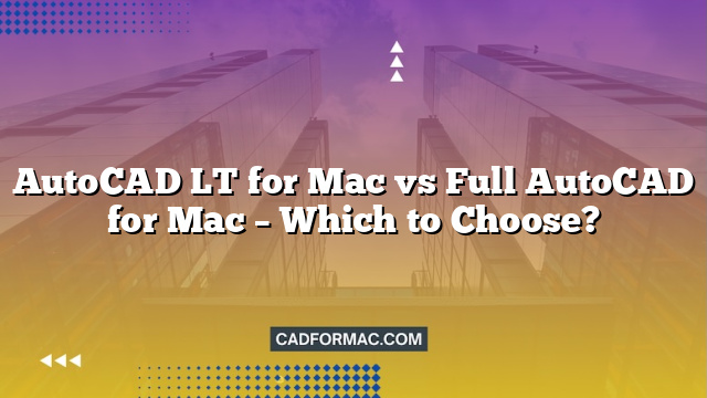 AutoCAD LT for Mac vs Full AutoCAD for Mac – Which to Choose? - CAD for Mac