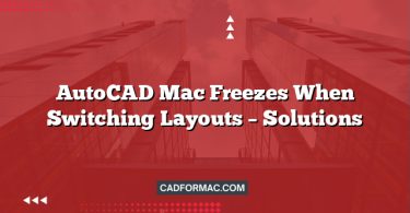 AutoCAD Mac Freezes When Switching Layouts – Solutions