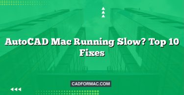 AutoCAD Mac Running Slow? Top 10 Fixes