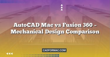 AutoCAD Mac vs Fusion 360 – Mechanical Design Comparison