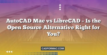 AutoCAD Mac vs LibreCAD – Is the Open Source Alternative Right for You?