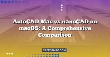 AutoCAD Mac vs nanoCAD on macOS: A Comprehensive Comparison