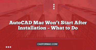AutoCAD Mac Won’t Start After Installation – What to Do