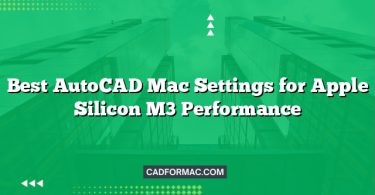 Best AutoCAD Mac Settings for Apple Silicon M3 Performance