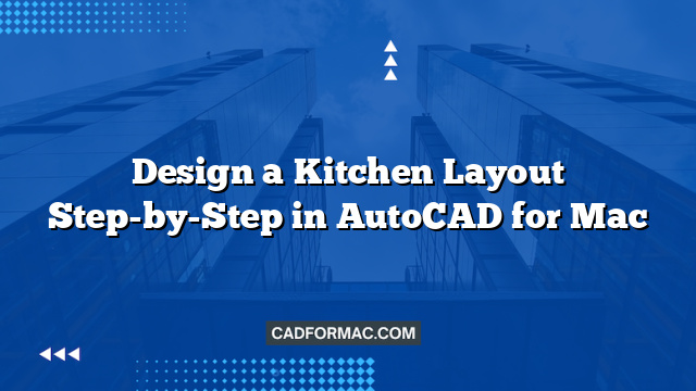 Design a Kitchen Layout Step-by-Step in AutoCAD for Mac - CAD for Mac