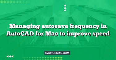 Managing autosave frequency in AutoCAD for Mac to improve speed