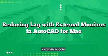 Reducing Lag with External Monitors in AutoCAD for Mac